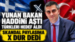 Yunan Bakan haddini aştı, Türkleri hedef aldı Skandal Paylaşıma X dur dedi