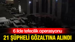 6 ilde tefecilik operasyonu: 21 şüpheli gözaltına alındı