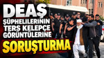 DEAŞ şüphelilerinin ters kelepçe görüntülerine soruşturma