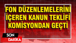 Fon düzenlemelerini içeren kanun teklifi komisyondan geçti