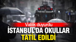 İstanbul'da okullar tatil edildi: Valilik duyurdu