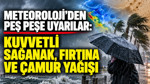 Meteoroloji’den peş peşe uyarılar: Kuvvetli sağanak, fırtına ve çamur yağışı