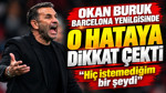 Okan Buruk Barcelona yenilgisinde o hataya dikkat çekti: 'Hiç istemediğim bir şeydi'