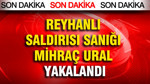 Reyhanlı saldırısı sanığı Mihraç Ural yakalandı