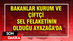 Bakanlar Kurum ve Çiftçi sel felaketinin olduğu Ayazağa'da