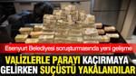 Esenyurt Belediyesi soruşturmasında yeni gelişme: Valizlerle parayı kaçırmaya gelirken yakalandılar