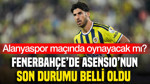 Fenerbahçe'de Alanyaspor maçı öncesi Asensio'nun son durumu belli oldu