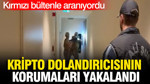 Kırmızı bültenle aranıyordu: Kripto dolandırıcısının 3 koruması yakalandı