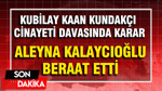 Kubilay Kaan Kundakçı cinayeti davasında karar: Aleyna Kalaycıoğlu beraat, Kadayıfçıoğlu'na müebbet