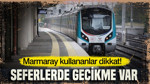 Marmaray Kullananlar Dikkat: Seferlerde Gecikme Var