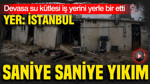 Saniye saniye yıkım: Devasa su kütlesi iş yerini yerle bir etti: Yer: İstanbul
