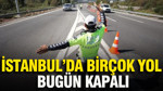 İstanbul'da Bazı Yollar Bugün Trafiğe Kapatılacak