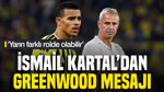 İsmail Kartal’dan Greenwood mesajı: ‘Yarın farklı rolde olabilir’
