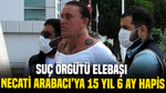 Suç örgütü elebaşı Coşkun Necati Arabacı'ya 15 yıl 6 ay hapis
