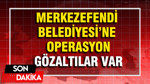 Merkezefendi Belediyesi’ne operasyon: Belediye Başkanı Şeniz Doğan gözaltında