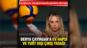 Derya &Ccedil;ayırgan'a ev hapsi ve yurt dışı &ccedil;ıkış yasağı verildi