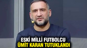 Eski milli futbolcu Ümit Karan tutuklandı