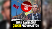 Türk bayrağına çirkin saldırıya tepki yağdı