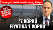 CHP'li Deniz Yavuzyılmaz Osmangazi K&ouml;pr&uuml;s&uuml;'ndeki israfı a&ccedil;ıkladı: 7 k&ouml;pr&uuml; parasına 1 k&ouml;pr&uuml;