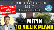 MİT'in 10 yıllık planı: Serkan Yıldız Suriye dosyasını a&ccedil;tı