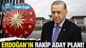 Erdoğan’ın rakip aday planı