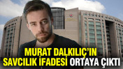 Murat Dalkılı&ccedil;'ın savcılık ifadesi ortaya &ccedil;ıktı