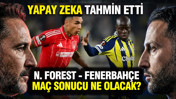 Yapay zeka Nottingham Forest-Fenerbahçe maçının skorunu tahmin etti
