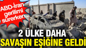 2 ülke daha savaşın eşiğine geldi: ABD-İran gerilimi sürerken...