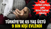 T&Uuml;İK verileri ortaya &ccedil;ıktı: İkinci bahar rekoru... T&uuml;rkiye'de 65 yaş &uuml;st&uuml; 9 bin kişi evlendi