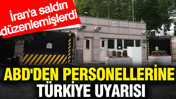 ABD'den personellerine Türkiye uyarısı: İran'a saldırı düzenlemişlerdi