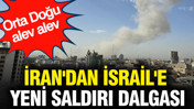 İran'dan İsrail'e yeni saldırı dalgası