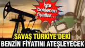 Savaş Türkiye’deki benzin fiyatını ateşleyecek: İşte beklenen fiyatlar…