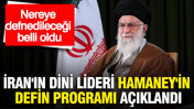 İran'ın dini lideri Hamaney'in defin programı a&ccedil;ıklandı... Nereye defnedileceği belli oldu