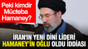 İran'ın yeni dini lideri Hamaney’in oğlu oldu iddiası: Peki kimdir Mücteba Hamaney?