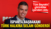 İspanya Başbakanı’ndan Türk sosyal medyasına selam