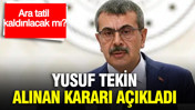 Yusuf Tekin, alınan kararı açıkladı: Ara tatil kaldırılacak mı?
