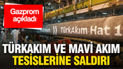 Gazprom&rsquo;dan kritik iddia: Ukrayna, T&uuml;rkAkım ve Mavi Akım tesislerine saldırıyor