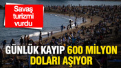 Savaşın turizme faturası ağır: Günde 600 milyon dolar kayıp