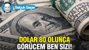 Dolar 80 olunca, görücem ben sizi