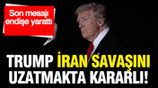 Trump İran savaşını uzatmakta kararlı: Son mesajı endişe yarattı