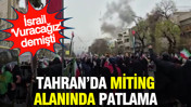 Tahran'da miting alanında patlama: İsrail 'vuracağız' demişti