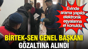 BİRTEK-SEN Genel Başkanı Mehmet Türkmen gözaltına alındı