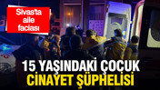 Sivas&rsquo;ta aile faciası: 15 yaşındaki &ccedil;ocuk cinayet ş&uuml;phelisi olarak g&ouml;zaltında