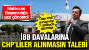 Son Dakika... Mahkemeden İBB davalarına CHP'liler alınmasın talebi