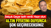 Selçuk Geçer tarih verdi: Hazır olun… Altın fiyatını duyunca şok geçireceksiniz