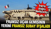 Fransız uçak gemisinin yerini Fransız subay ifşa etti
