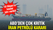 ABD&rsquo;den &ccedil;ok kritik İran petrol&uuml; kararı: 19 Nisan&rsquo;a kadar izin verildi