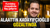 Kubilay Kundakçı cinayetinde flaş gelişme: Alaattin Kadayıfçıoğlu gözaltında