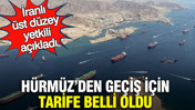 H&uuml;rm&uuml;z Boğazı&rsquo;ndan ge&ccedil;iş i&ccedil;in tarife belli oldu: İranlı &uuml;st d&uuml;zey yetkili a&ccedil;ıkladı
