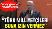Müsavat Dervişoğlu: Türk milliyetçileri buna izin vermeyecek